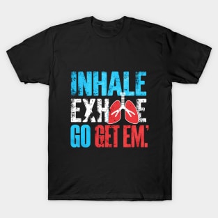 Inhale, Exhale, Go Get Em' T-Shirt